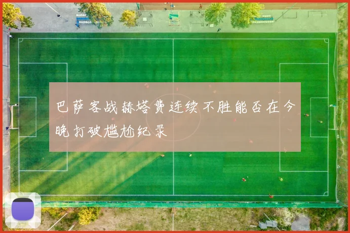 巴萨客战赫塔费连续不胜能否在今晚打破尴尬纪录