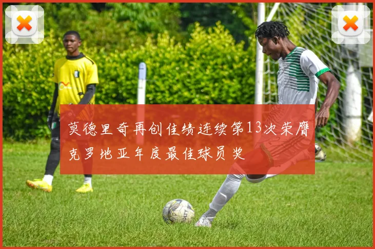 莫德里奇再创佳绩连续第13次荣膺克罗地亚年度最佳球员奖