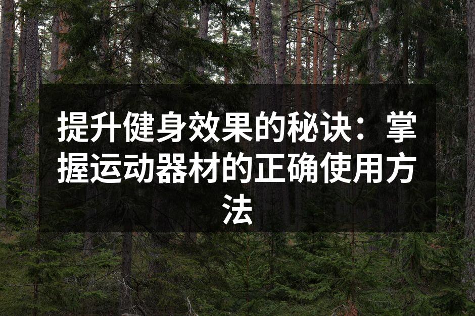 提升健身效果的秘诀：掌握运动器材的正确使用方法